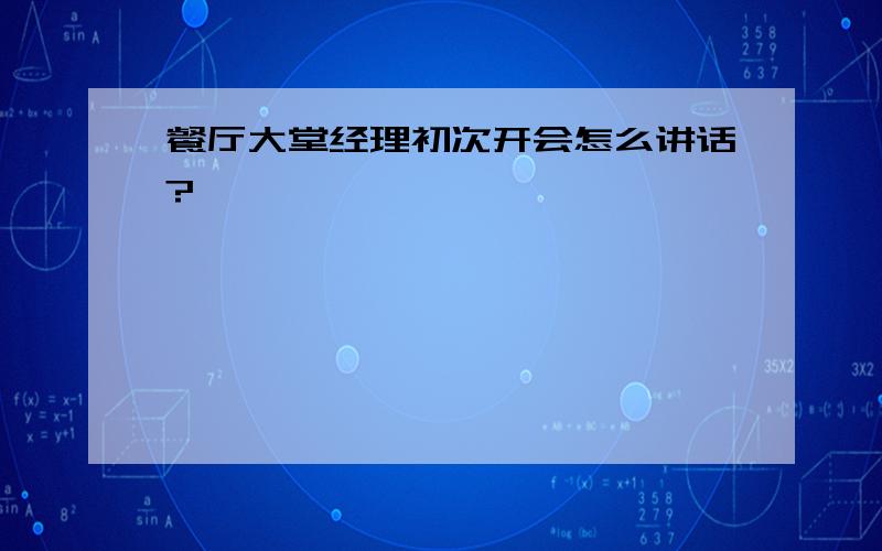 餐厅大堂经理初次开会怎么讲话?