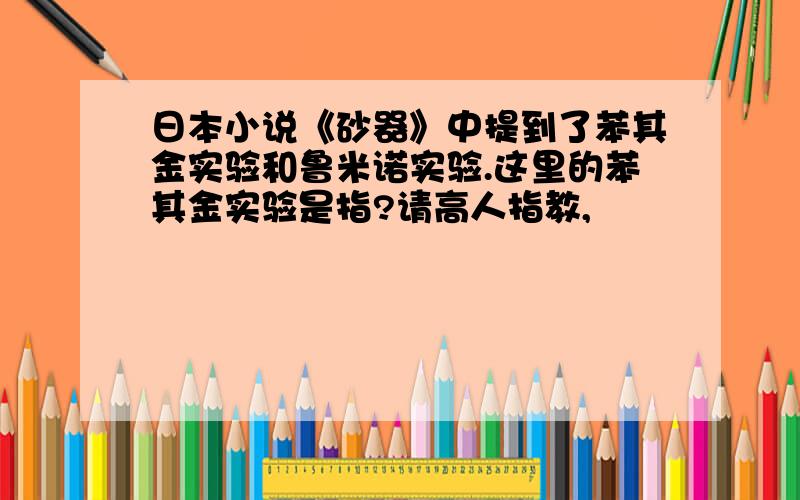 日本小说《砂器》中提到了苯其金实验和鲁米诺实验.这里的苯其金实验是指?请高人指教,