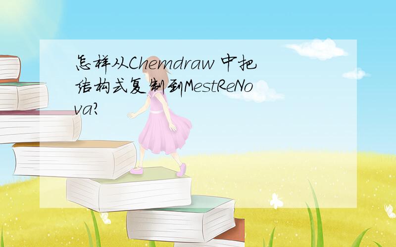 怎样从Chemdraw 中把结构式复制到MestReNova?