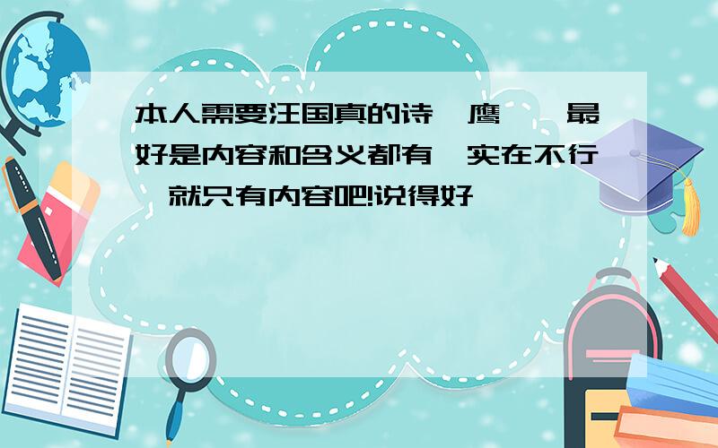 本人需要汪国真的诗《鹰》,最好是内容和含义都有,实在不行,就只有内容吧!说得好,