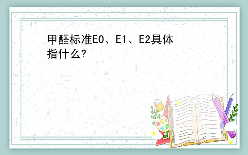 甲醛标准E0、E1、E2具体指什么?