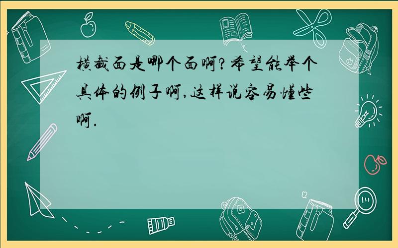 横截面是哪个面啊?希望能举个具体的例子啊,这样说容易懂些啊.