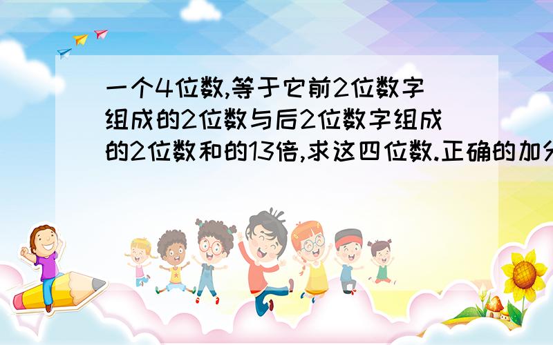 一个4位数,等于它前2位数字组成的2位数与后2位数字组成的2位数和的13倍,求这四位数.正确的加分,快,