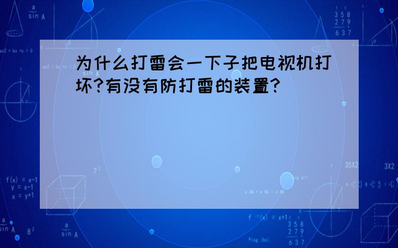 为什么打雷会一下子把电视机打坏?有没有防打雷的装置?