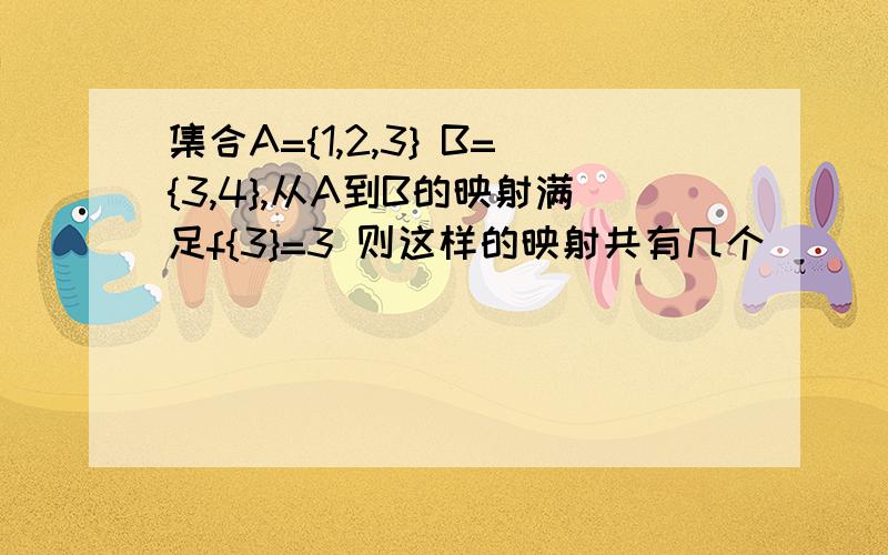 集合A={1,2,3} B={3,4},从A到B的映射满足f{3}=3 则这样的映射共有几个