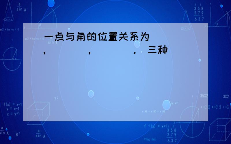 一点与角的位置关系为____,____,____.(三种）