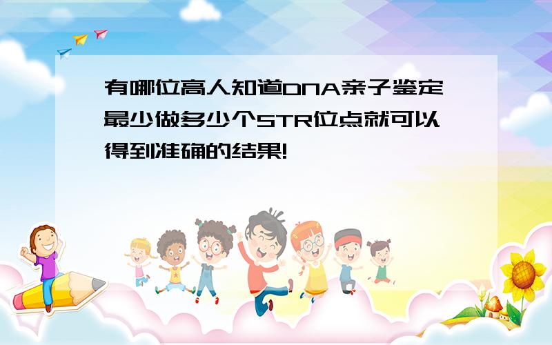 有哪位高人知道DNA亲子鉴定最少做多少个STR位点就可以得到准确的结果!