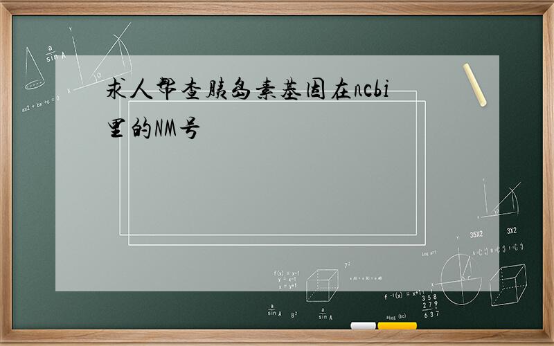 求人帮查胰岛素基因在ncbi里的NM号