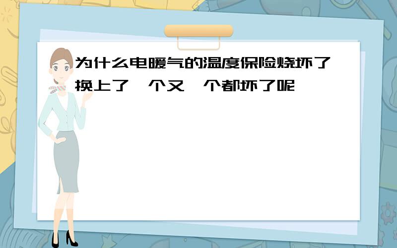 为什么电暖气的温度保险烧坏了换上了一个又一个都坏了呢