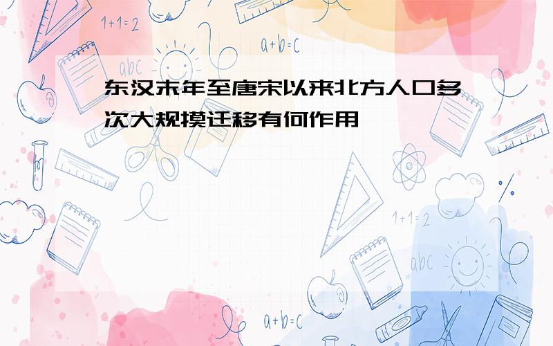 东汉末年至唐宋以来北方人口多次大规摸迁移有何作用