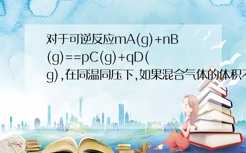 对于可逆反应mA(g)+nB(g)==pC(g)+qD(g),在同温同压下,如果混合气体的体积不变,能否判断它达到了平衡状态