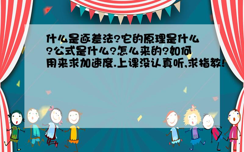 什么是逐差法?它的原理是什么?公式是什么?怎么来的?如何用来求加速度.上课没认真听,求指教!