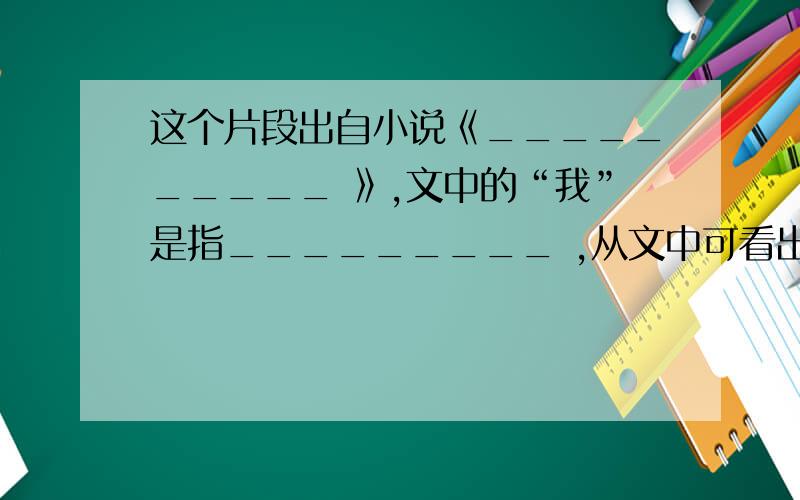 这个片段出自小说《__________ 》,文中的“我”是指_________ ,从文中可看出 外祖母具有____的性格特点.我也开始挣钱：我逢休息日,一大早就背着口袋走遍各家的院子,走遍大街小巷去捡 牛骨头