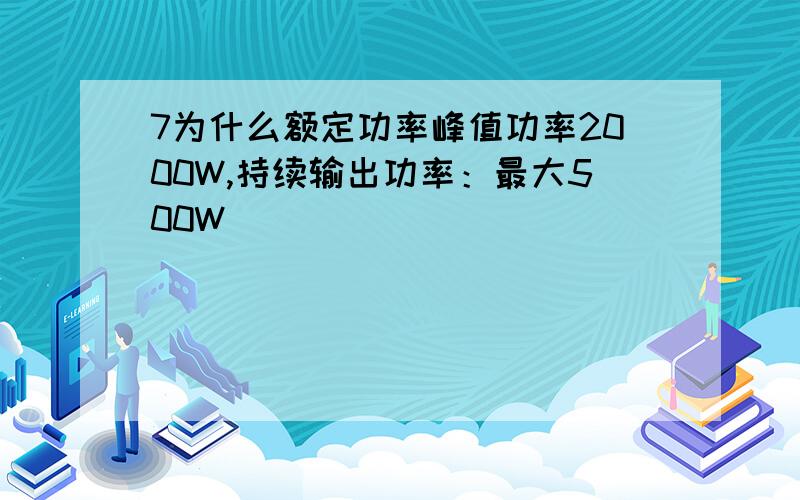 7为什么额定功率峰值功率2000W,持续输出功率：最大500W