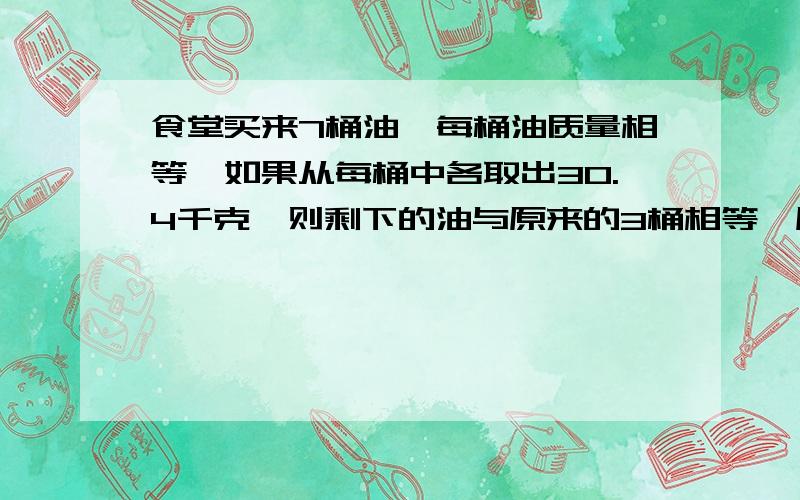 食堂买来7桶油,每桶油质量相等,如果从每桶中各取出30.4千克,则剩下的油与原来的3桶相等,原来每桶多少千克?