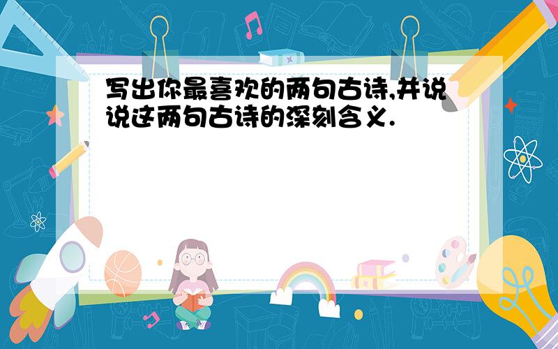 写出你最喜欢的两句古诗,并说说这两句古诗的深刻含义.