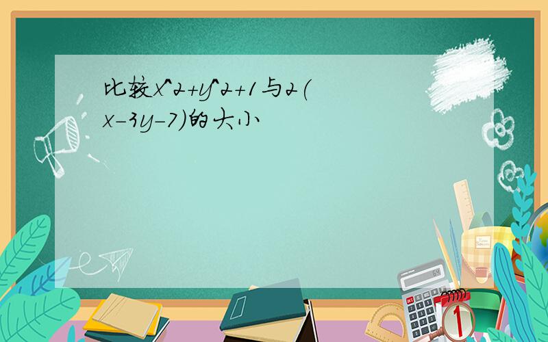 比较x^2+y^2+1与2(x-3y-7)的大小