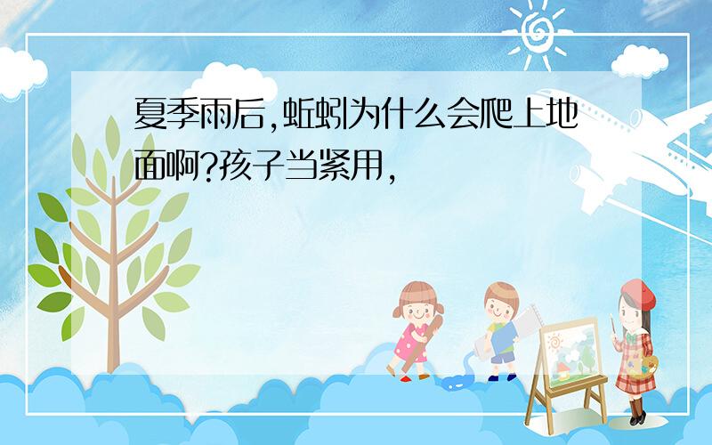 夏季雨后,蚯蚓为什么会爬上地面啊?孩子当紧用，