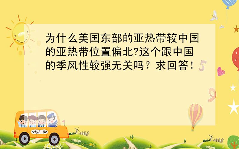 为什么美国东部的亚热带较中国的亚热带位置偏北?这个跟中国的季风性较强无关吗？求回答！