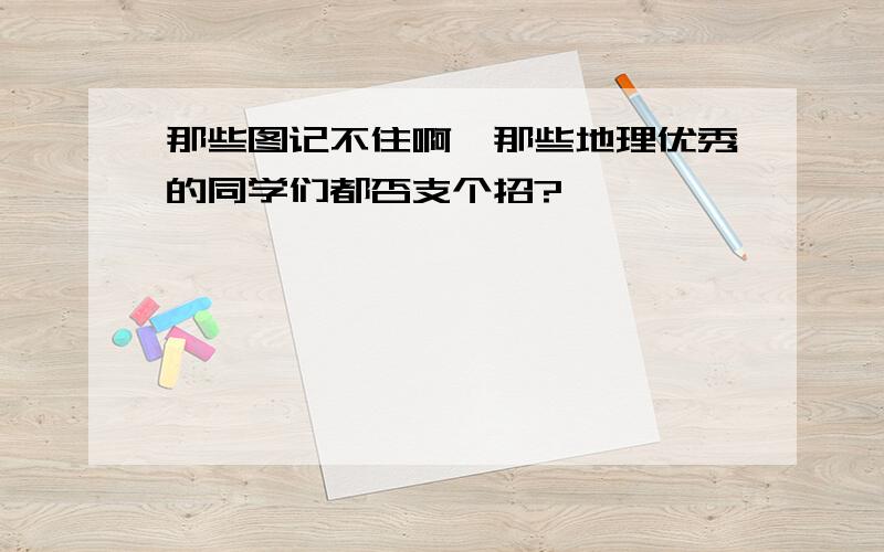 那些图记不住啊,那些地理优秀的同学们都否支个招?