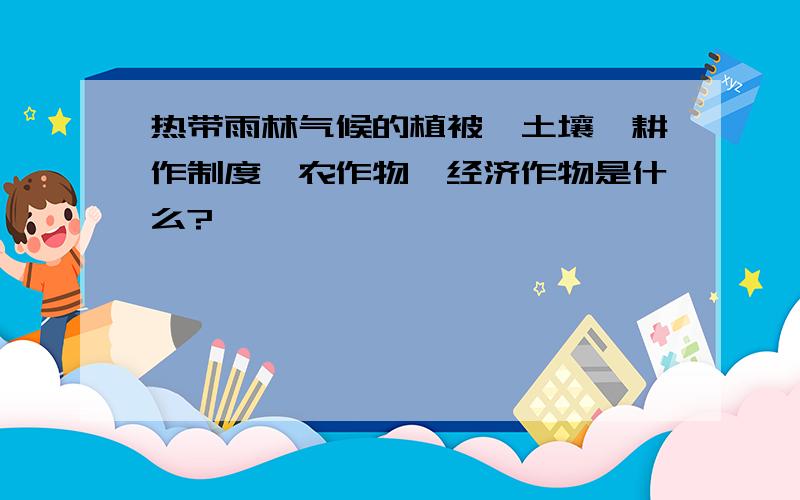 热带雨林气候的植被,土壤,耕作制度,农作物,经济作物是什么?