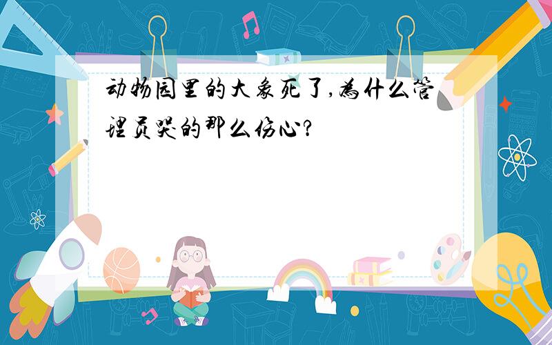 动物园里的大象死了,为什么管理员哭的那么伤心?