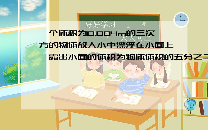 一个体积为0.004m的三次方的物体放入水中漂浮在水面上,露出水面的体积为物体体积的五分之二,若将它放入某种液体中,给它施加向下的压力为39.2N时,物体将全部浸没入某液体中,求物体的密度