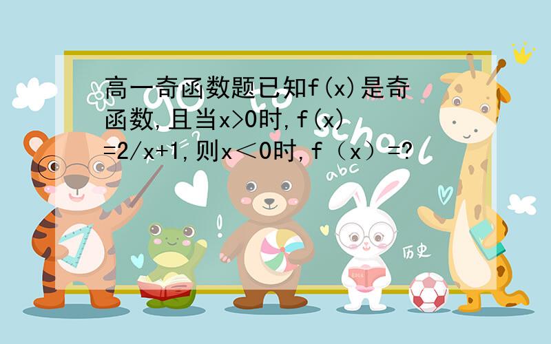 高一奇函数题已知f(x)是奇函数,且当x>0时,f(x)=2/x+1,则x＜0时,f（x）=?