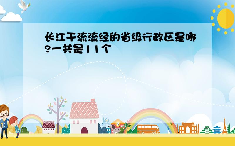 长江干流流经的省级行政区是哪?一共是11个