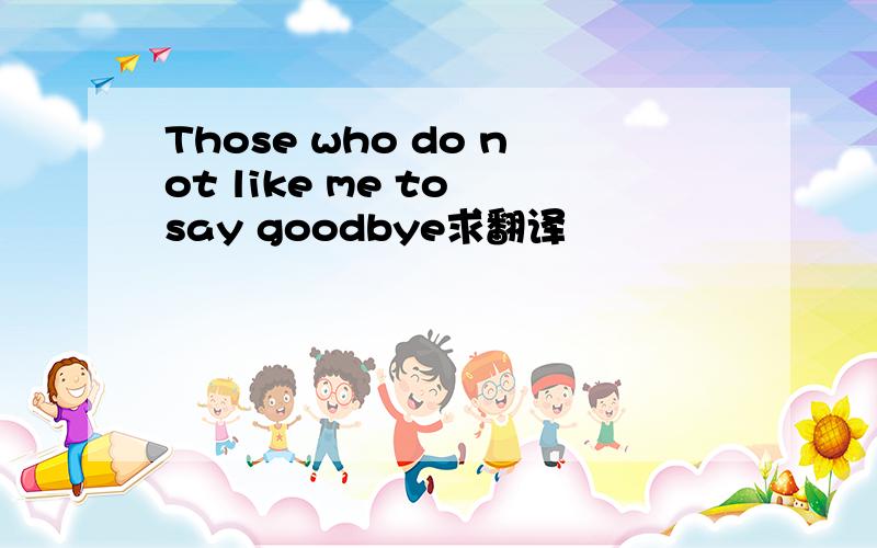 Those who do not like me to say goodbye求翻译