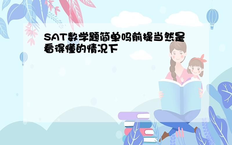 SAT数学题简单吗前提当然是看得懂的情况下