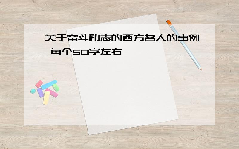 关于奋斗励志的西方名人的事例 每个50字左右