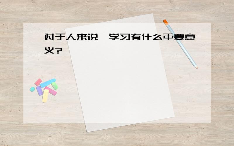 对于人来说,学习有什么重要意义?