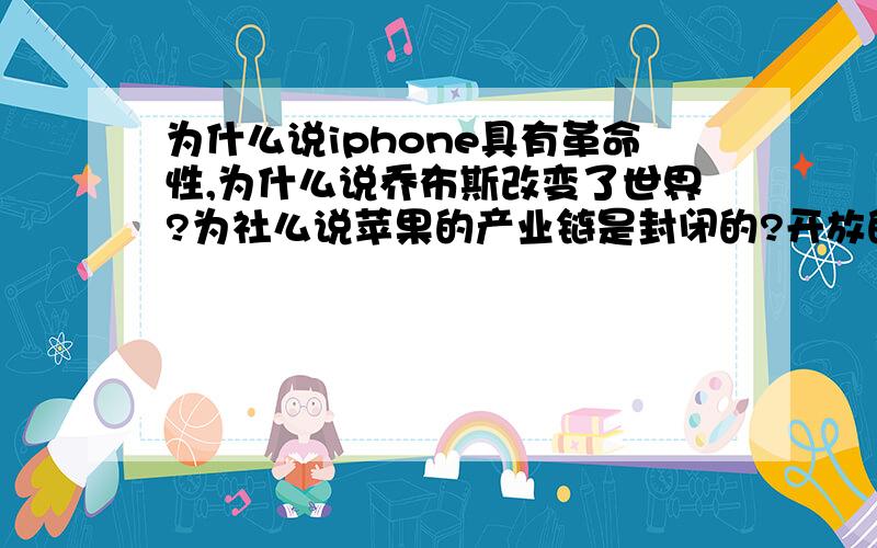 为什么说iphone具有革命性,为什么说乔布斯改变了世界?为社么说苹果的产业链是封闭的?开放的产业链和封闭的产业链有什么区别