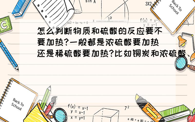 怎么判断物质和硫酸的反应要不要加热?一般都是浓硫酸要加热还是稀硫酸要加热?比如铜炭和浓硫酸、稀硫酸反应非金属都要加热吗?还有和浓硝酸 稀硝酸有什么不同哦