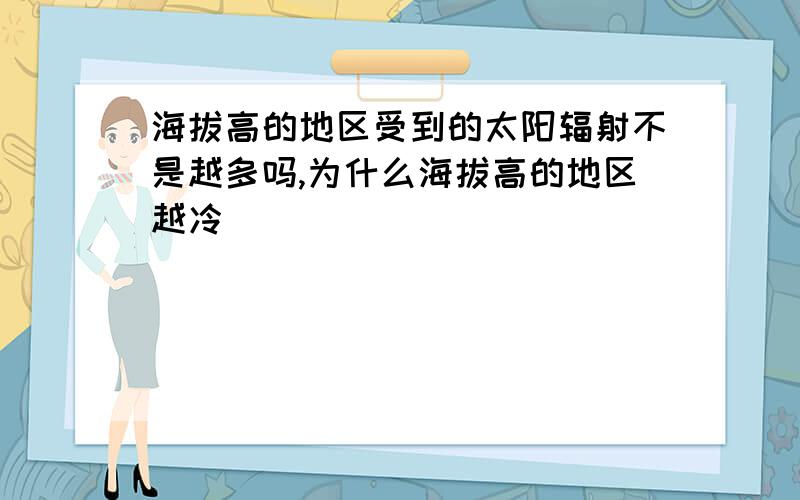 海拔高的地区受到的太阳辐射不是越多吗,为什么海拔高的地区越冷