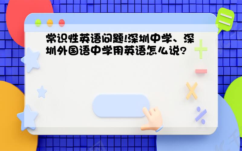 常识性英语问题!深圳中学、深圳外国语中学用英语怎么说?