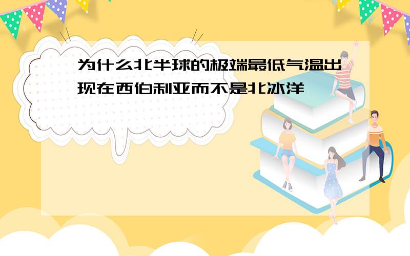 为什么北半球的极端最低气温出现在西伯利亚而不是北冰洋