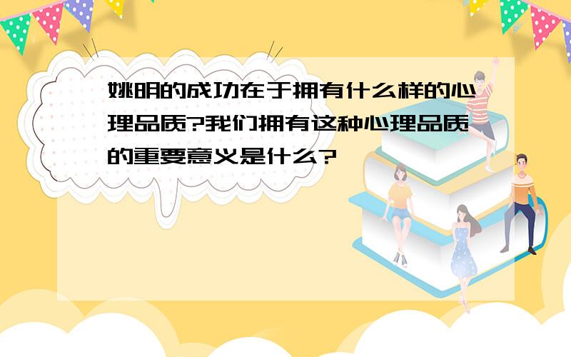 姚明的成功在于拥有什么样的心理品质?我们拥有这种心理品质的重要意义是什么?