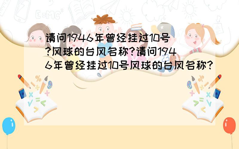 请问1946年曾经挂过10号?风球的台风名称?请问1946年曾经挂过10号风球的台风名称?