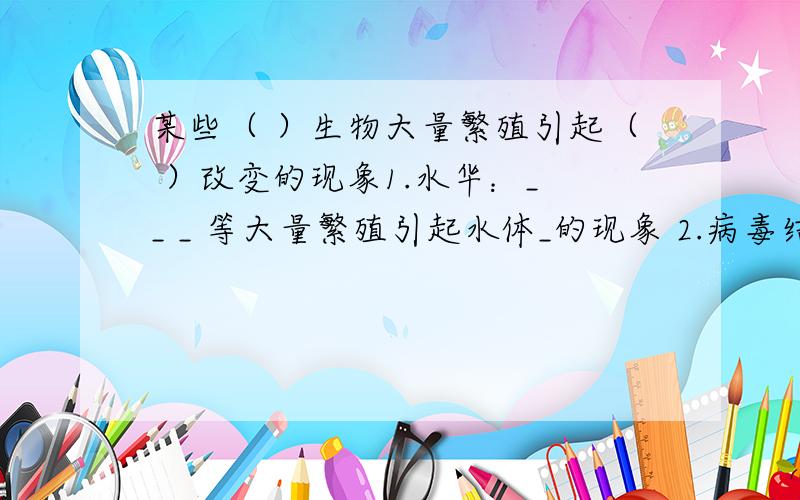 某些（ ）生物大量繁殖引起（ ）改变的现象1.水华：_ _ _ 等大量繁殖引起水体_的现象 2.病毒结构：_外壳+内部的