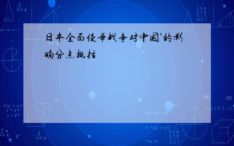 日本全面侵华战争对中国'的影响分点概括