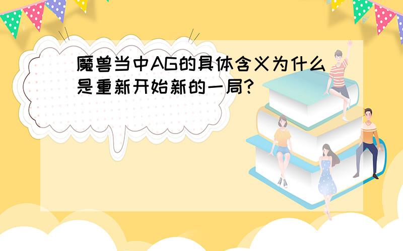 魔兽当中AG的具体含义为什么是重新开始新的一局?