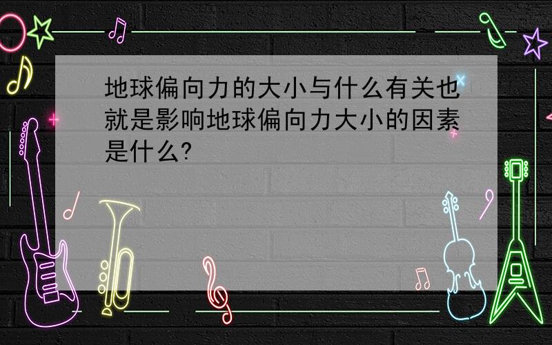 地球偏向力的大小与什么有关也就是影响地球偏向力大小的因素是什么?