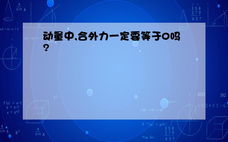 动量中,合外力一定要等于0吗?