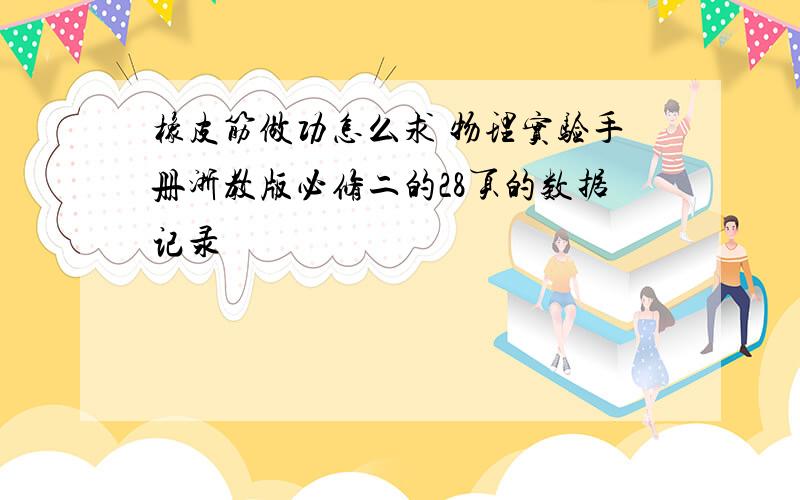 橡皮筋做功怎么求 物理实验手册浙教版必修二的28页的数据记录