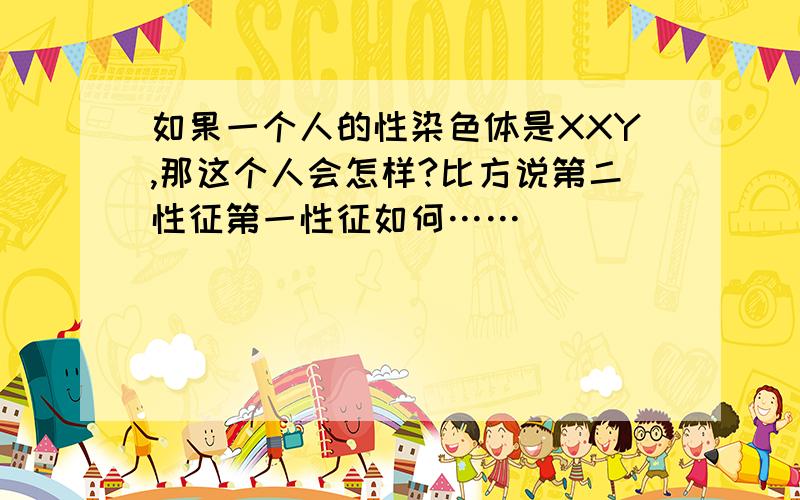 如果一个人的性染色体是XXY,那这个人会怎样?比方说第二性征第一性征如何……