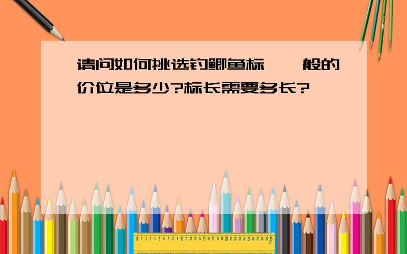 请问如何挑选钓鲫鱼标,一般的价位是多少?标长需要多长?