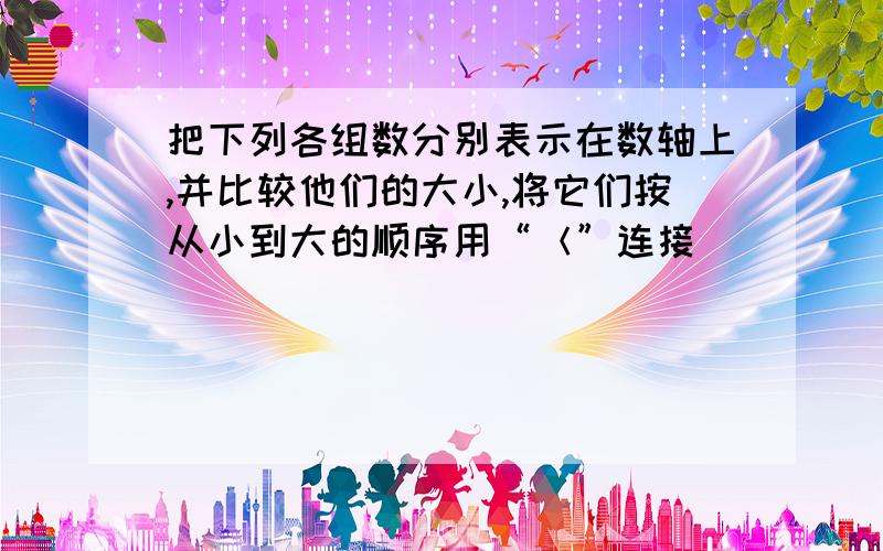 把下列各组数分别表示在数轴上,并比较他们的大小,将它们按从小到大的顺序用“＜”连接