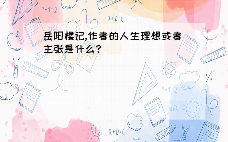 岳阳楼记,作者的人生理想或者主张是什么?